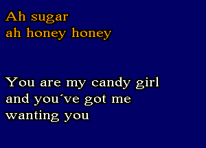 Ah sugar
ah honey honey

You are my candy girl
and you've got me
wanting you