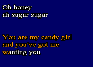 0h honey
ah sugar sugar

You are my candy girl
and you've got me
wanting you