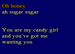 0h honey
ah sugar sugar

You are my candy girl
and you've got me
wanting you