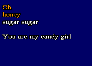 (3h
honey
sugarsugar

You are my candy girl