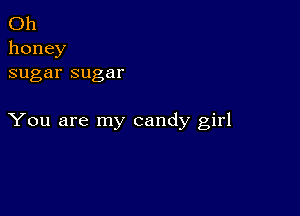 (3h
honey
sugarsugar

You are my candy girl