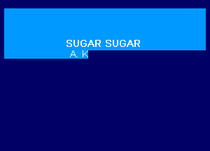 SUGAR SUGAR
A K