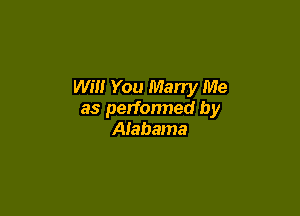 Wilt You Many Me

as perfonned by
Alabama
