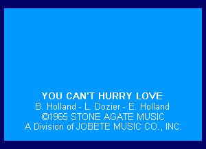 YOU CAN'T HURRY LOVE
B. Holland - L 00219! - E. Holland
.1965 STONE AGATE MUSIC
A Division ofJOBETE MUSIC CO. INC.