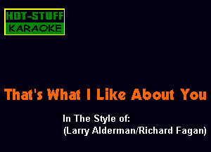 C1

That's What I Like About You

In The Style ofz
(Lany AldermanJRichard Fagan)