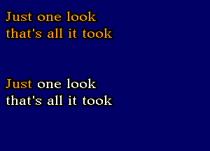 Just one look
that's all it took

Just one look
that's all it took