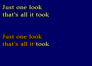 Just one look
that's all it took

Just one look
that's all it took