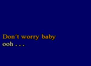 Don't worry baby
ooh . . .