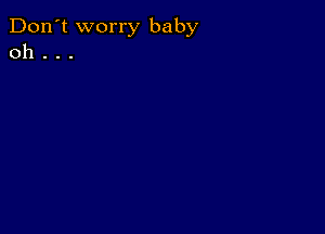 Don't worry baby
0h . . .