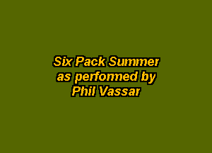 Six Pack Summer

as performed by
Phil Vassar