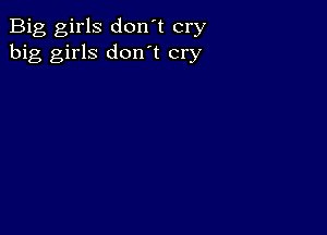 Big girls don't cry
big girls don't cry