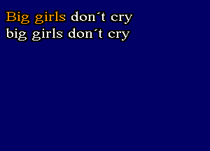 Big girls don't cry
big girls don't cry