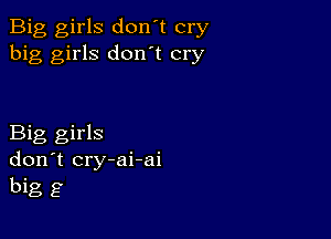 Big girls don't cry
big girls don't cry

Big girls
don't cry-ai-ai
big g