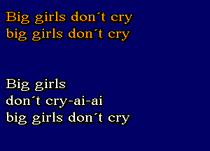 Big girls don't cry
big girls don't cry

Big girls
don't cry-ai-ai
big girls don't cry