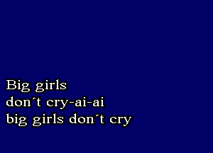 Big girls
don't cry-ai-ai
big girls don't cry