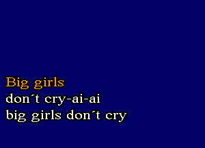 Big girls
don't cry-ai-ai
big girls don't cry