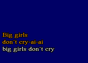 Big girls
don't cry-ai-ai
big girls don't cry