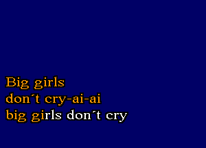 Big girls
don't cry-ai-ai
big girls don't cry