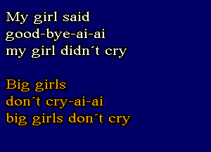 My girl said
good-bye-ai-ai
my girl didn t cry

Big girls
don't cry-ai-ai
big girls don't cry