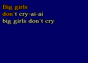 Big girls
don't cry-ai-ai
big girls don't cry