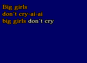 Big girls
don't cry-ai-ai
big girls don't cry