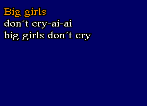 Big girls
don't cry-ai-ai
big girls don't cry