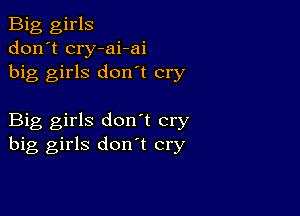 Big girls
don't cry-ai-ai
big girls don't cry

Big girls don't cry
big girls don t cry