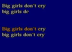 Big girls don't cry
big girls do

Big girls don't cry
big girls don t cry