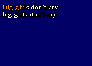 Big girls don't cry
big girls don't cry