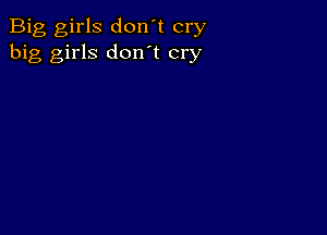 Big girls don't cry
big girls don't cry