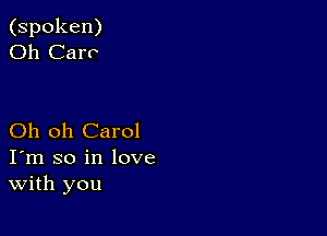 (spoken)
Oh Carr

Oh oh Carol
I'm so in love
With you