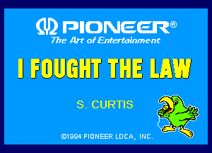 (U) pncweenw

7775 Art of Entertainment

ll IFIIUJGIHIT THE LAW

3. CURTIS o 

E11994 PIONEER LUCA, INC.