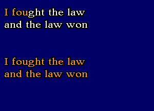 I fought the law
and the law won

I fought the law
and the law won