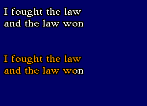 I fought the law
and the law won

I fought the law
and the law won