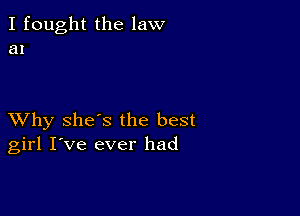 I fought the law
an

XVhy she's the best
girl I've ever had