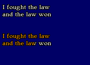 I fought the law
and the law won

I fought the law
and the law won