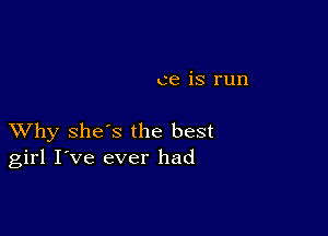 ce is run

XVhy she's the best
girl I've ever had