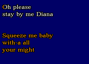 Oh please
stay by me Diana

Squeeze me baby
With-a all
your might