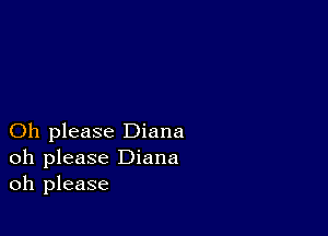 Oh please Diana
oh please Diana
oh please