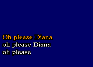 Oh please Diana
oh please Diana
oh please