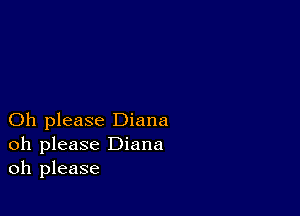 Oh please Diana
oh please Diana
oh please