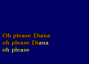 Oh please Diana
oh please Diana
oh please