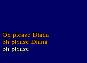 Oh please Diana
oh please Diana
oh please