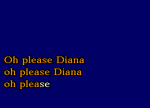 Oh please Diana
oh please Diana
oh please