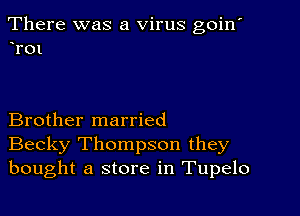 There was a Virus goin'

I'Ol

Brother married
Becky Thompson they
bought a store in Tupelo