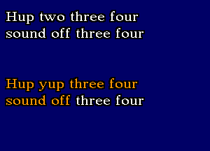 Hup two three four
sound off three four

Hup yup three four
sound off three four