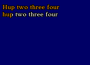 Hup two three four
hup two three four