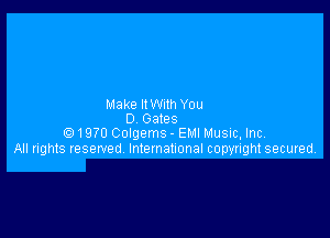 Make I1 Wllh You
0 Gates

1970 Colgems - EMI Music, Inc
All rights reserved lntemalnonal copyright secured