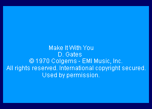 Make I1 Wllh You
0 Gates

1970 Colgems - EMI Music, Inc
All rights reserved lntemalnonal copyright secured
Used by permussuon.