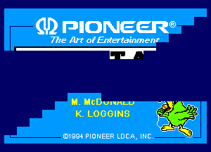 (U) pnnweew

7776 Art of Entertainmenr

W

M. HCDvnnLu 73 '
K. LOGGINS w
3w

(91994 PIONEER LUCA, INC